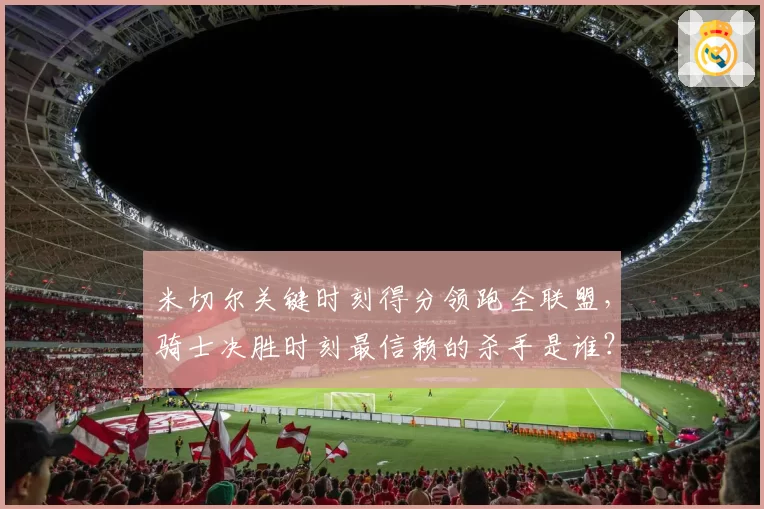 米切尔关键时刻得分领跑全联盟，骑士决胜时刻最信赖的杀手是谁？